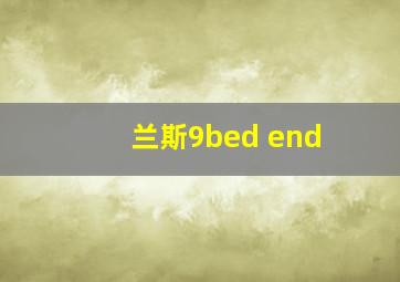 兰斯9bed end